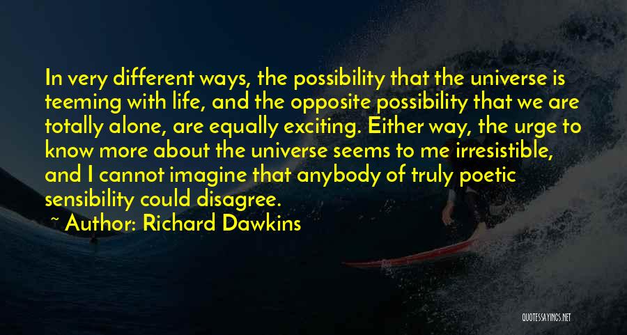 Richard Dawkins Quotes: In Very Different Ways, The Possibility That The Universe Is Teeming With Life, And The Opposite Possibility That We Are