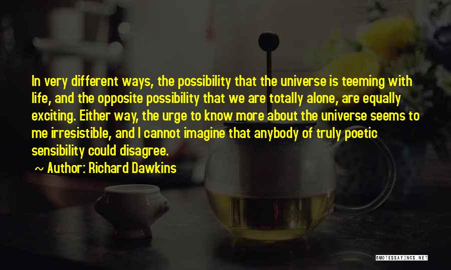 Richard Dawkins Quotes: In Very Different Ways, The Possibility That The Universe Is Teeming With Life, And The Opposite Possibility That We Are