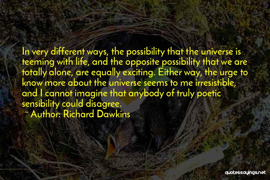 Richard Dawkins Quotes: In Very Different Ways, The Possibility That The Universe Is Teeming With Life, And The Opposite Possibility That We Are