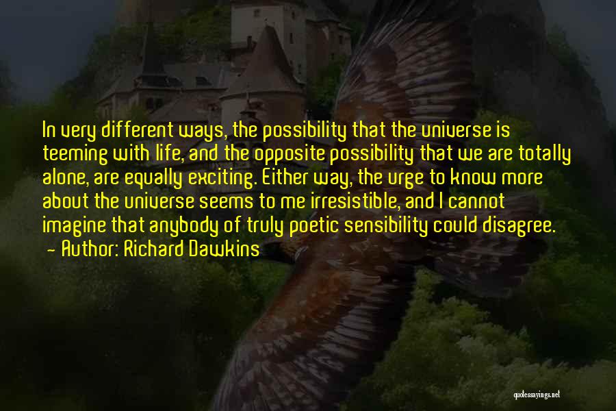 Richard Dawkins Quotes: In Very Different Ways, The Possibility That The Universe Is Teeming With Life, And The Opposite Possibility That We Are