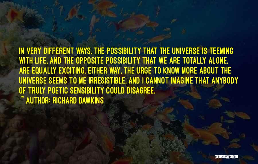 Richard Dawkins Quotes: In Very Different Ways, The Possibility That The Universe Is Teeming With Life, And The Opposite Possibility That We Are