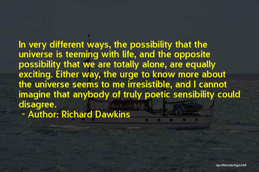 Richard Dawkins Quotes: In Very Different Ways, The Possibility That The Universe Is Teeming With Life, And The Opposite Possibility That We Are