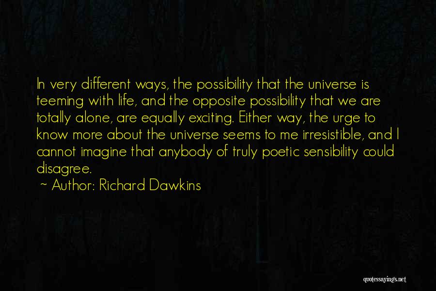 Richard Dawkins Quotes: In Very Different Ways, The Possibility That The Universe Is Teeming With Life, And The Opposite Possibility That We Are