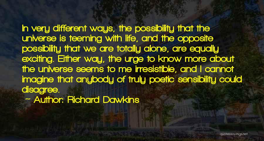 Richard Dawkins Quotes: In Very Different Ways, The Possibility That The Universe Is Teeming With Life, And The Opposite Possibility That We Are