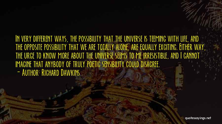 Richard Dawkins Quotes: In Very Different Ways, The Possibility That The Universe Is Teeming With Life, And The Opposite Possibility That We Are