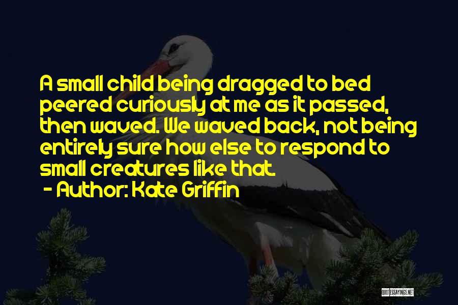 Kate Griffin Quotes: A Small Child Being Dragged To Bed Peered Curiously At Me As It Passed, Then Waved. We Waved Back, Not