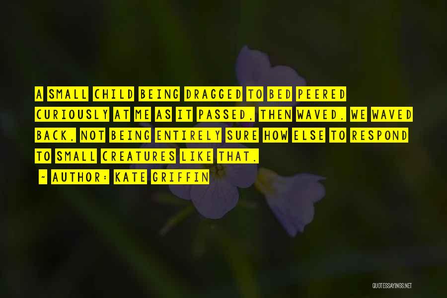 Kate Griffin Quotes: A Small Child Being Dragged To Bed Peered Curiously At Me As It Passed, Then Waved. We Waved Back, Not