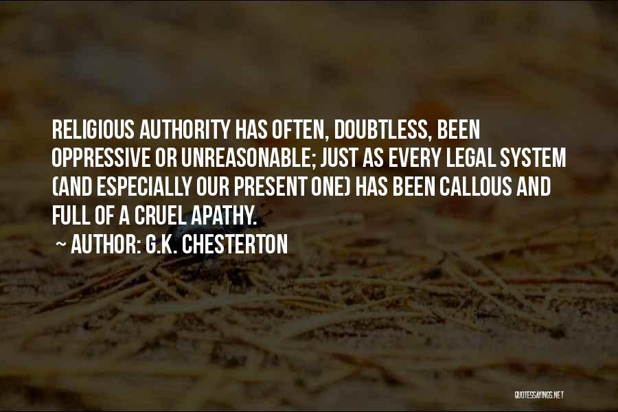 G.K. Chesterton Quotes: Religious Authority Has Often, Doubtless, Been Oppressive Or Unreasonable; Just As Every Legal System (and Especially Our Present One) Has