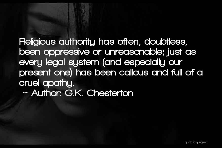 G.K. Chesterton Quotes: Religious Authority Has Often, Doubtless, Been Oppressive Or Unreasonable; Just As Every Legal System (and Especially Our Present One) Has