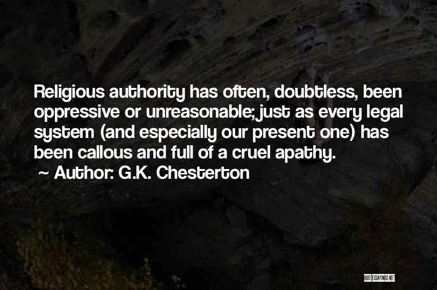 G.K. Chesterton Quotes: Religious Authority Has Often, Doubtless, Been Oppressive Or Unreasonable; Just As Every Legal System (and Especially Our Present One) Has