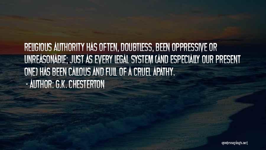 G.K. Chesterton Quotes: Religious Authority Has Often, Doubtless, Been Oppressive Or Unreasonable; Just As Every Legal System (and Especially Our Present One) Has