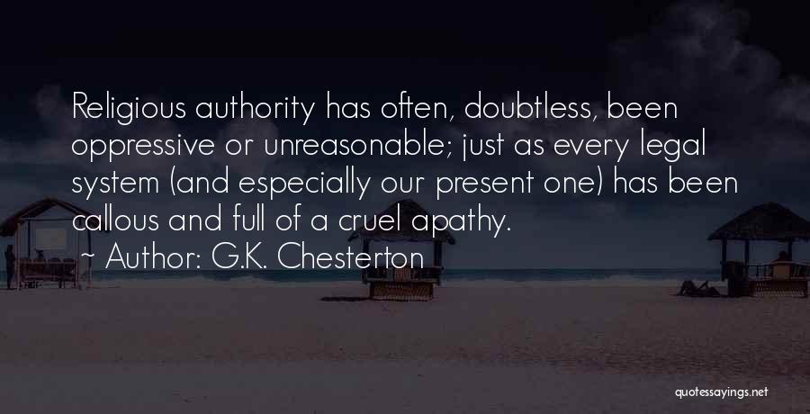 G.K. Chesterton Quotes: Religious Authority Has Often, Doubtless, Been Oppressive Or Unreasonable; Just As Every Legal System (and Especially Our Present One) Has