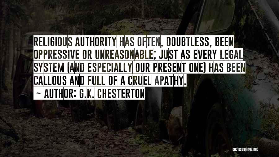 G.K. Chesterton Quotes: Religious Authority Has Often, Doubtless, Been Oppressive Or Unreasonable; Just As Every Legal System (and Especially Our Present One) Has