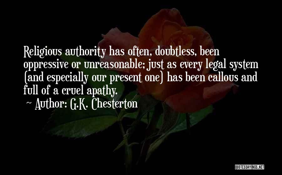 G.K. Chesterton Quotes: Religious Authority Has Often, Doubtless, Been Oppressive Or Unreasonable; Just As Every Legal System (and Especially Our Present One) Has