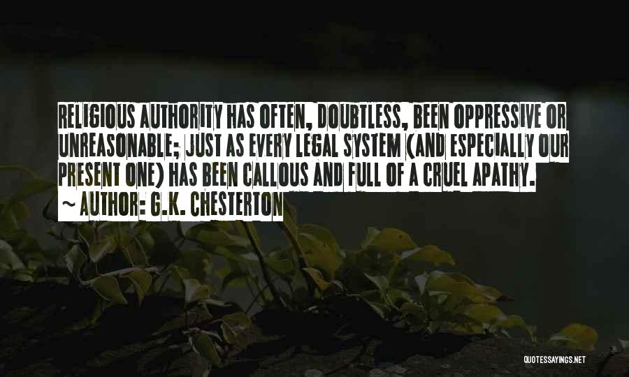 G.K. Chesterton Quotes: Religious Authority Has Often, Doubtless, Been Oppressive Or Unreasonable; Just As Every Legal System (and Especially Our Present One) Has