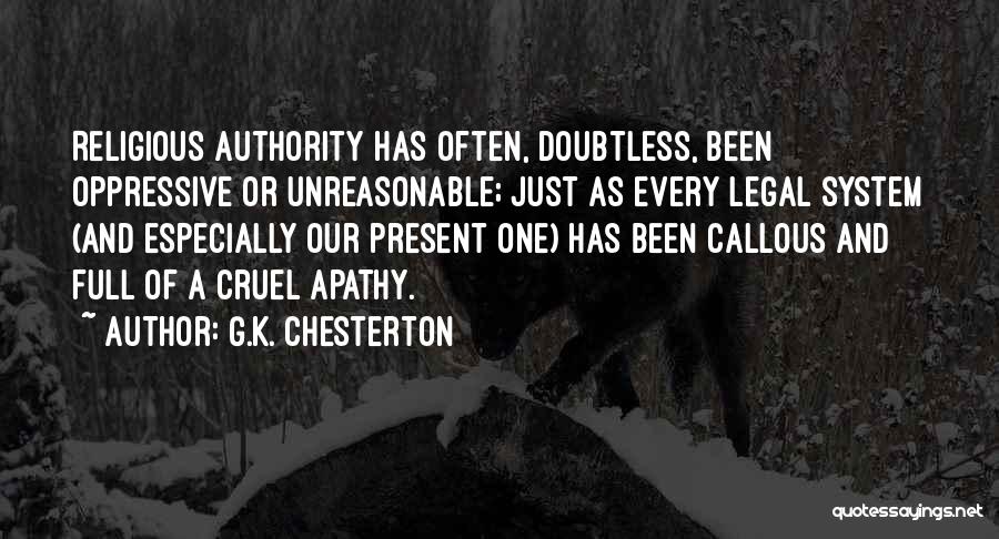 G.K. Chesterton Quotes: Religious Authority Has Often, Doubtless, Been Oppressive Or Unreasonable; Just As Every Legal System (and Especially Our Present One) Has