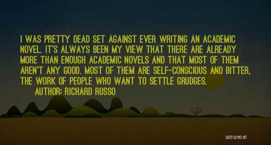 Richard Russo Quotes: I Was Pretty Dead Set Against Ever Writing An Academic Novel. It's Always Been My View That There Are Already