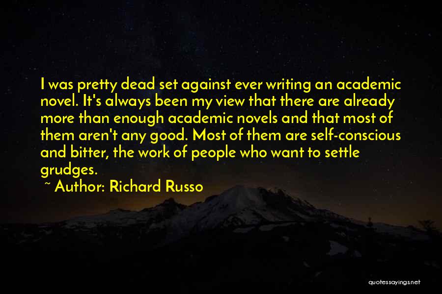 Richard Russo Quotes: I Was Pretty Dead Set Against Ever Writing An Academic Novel. It's Always Been My View That There Are Already