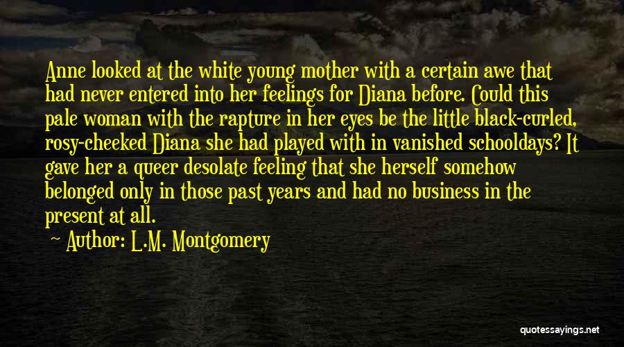 L.M. Montgomery Quotes: Anne Looked At The White Young Mother With A Certain Awe That Had Never Entered Into Her Feelings For Diana