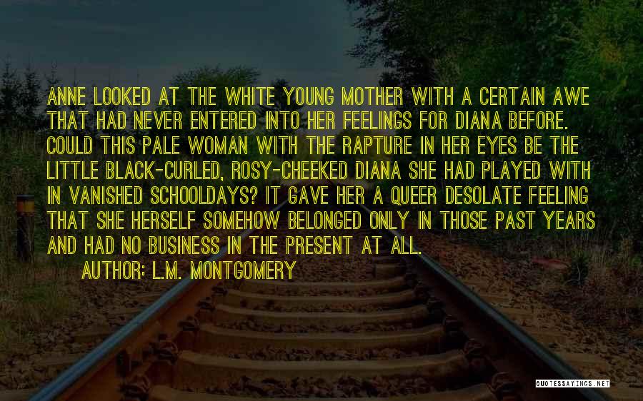 L.M. Montgomery Quotes: Anne Looked At The White Young Mother With A Certain Awe That Had Never Entered Into Her Feelings For Diana