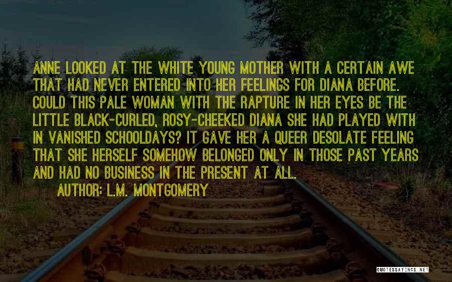 L.M. Montgomery Quotes: Anne Looked At The White Young Mother With A Certain Awe That Had Never Entered Into Her Feelings For Diana