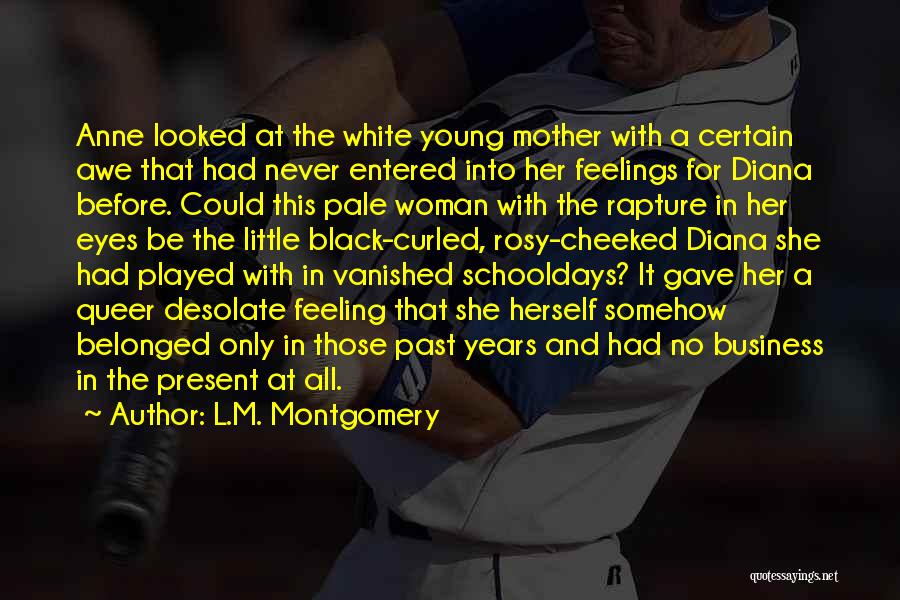 L.M. Montgomery Quotes: Anne Looked At The White Young Mother With A Certain Awe That Had Never Entered Into Her Feelings For Diana