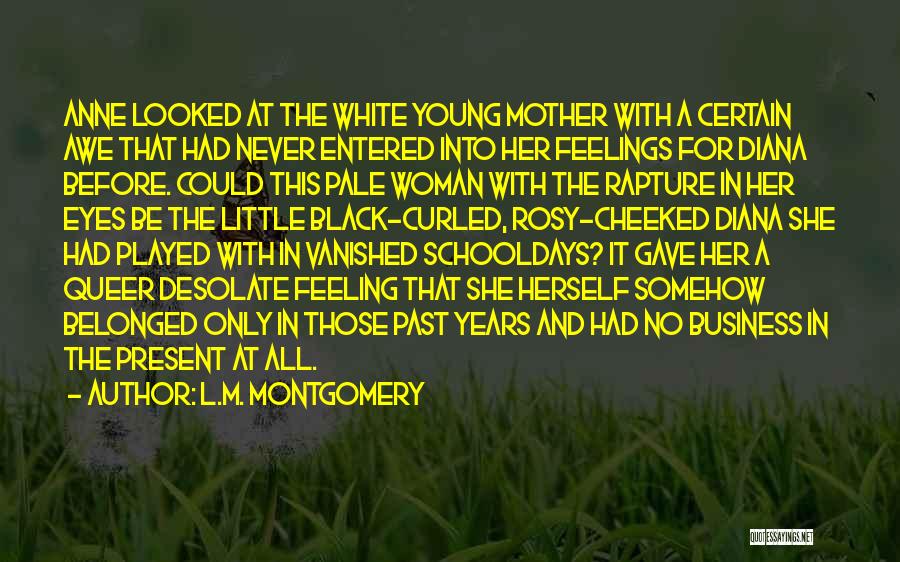 L.M. Montgomery Quotes: Anne Looked At The White Young Mother With A Certain Awe That Had Never Entered Into Her Feelings For Diana