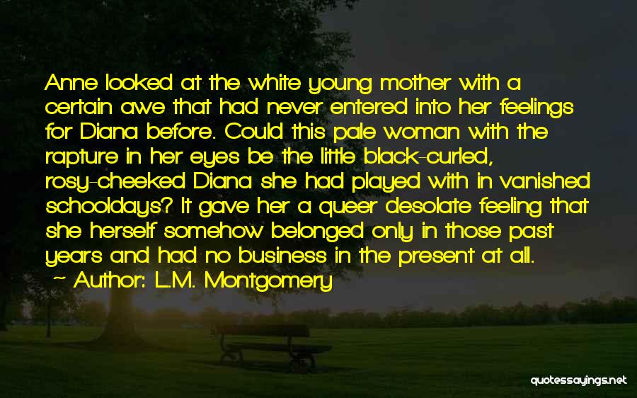 L.M. Montgomery Quotes: Anne Looked At The White Young Mother With A Certain Awe That Had Never Entered Into Her Feelings For Diana
