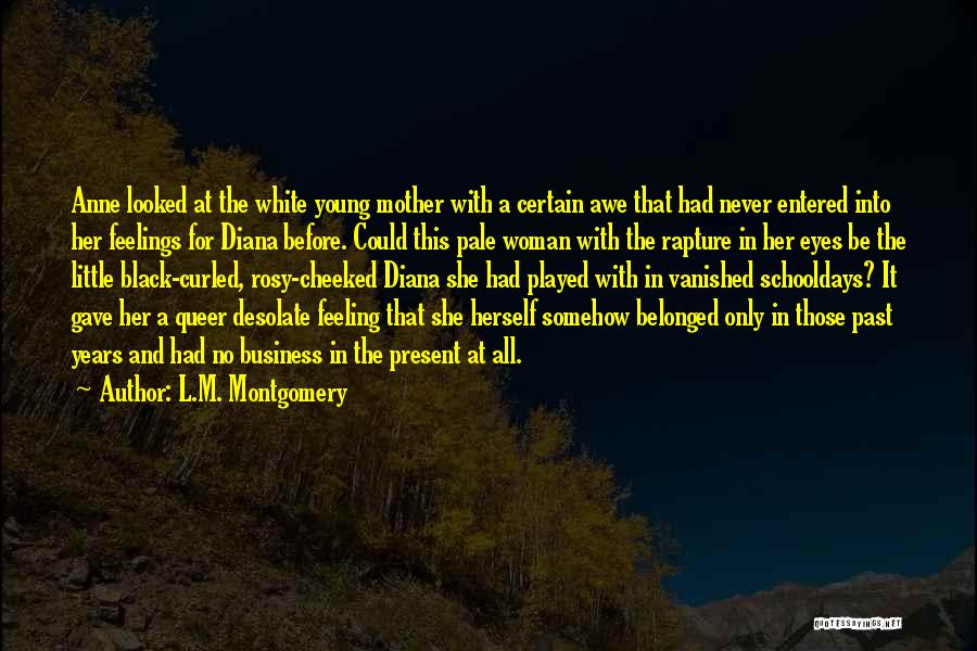 L.M. Montgomery Quotes: Anne Looked At The White Young Mother With A Certain Awe That Had Never Entered Into Her Feelings For Diana