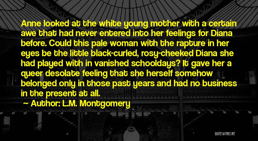 L.M. Montgomery Quotes: Anne Looked At The White Young Mother With A Certain Awe That Had Never Entered Into Her Feelings For Diana