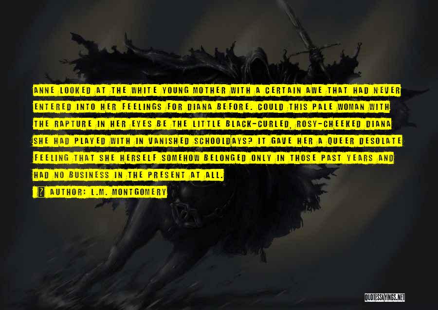 L.M. Montgomery Quotes: Anne Looked At The White Young Mother With A Certain Awe That Had Never Entered Into Her Feelings For Diana