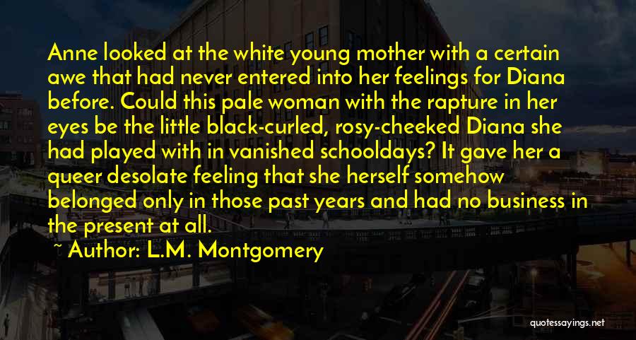 L.M. Montgomery Quotes: Anne Looked At The White Young Mother With A Certain Awe That Had Never Entered Into Her Feelings For Diana