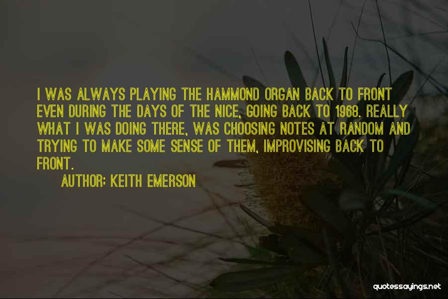 Keith Emerson Quotes: I Was Always Playing The Hammond Organ Back To Front Even During The Days Of The Nice, Going Back To