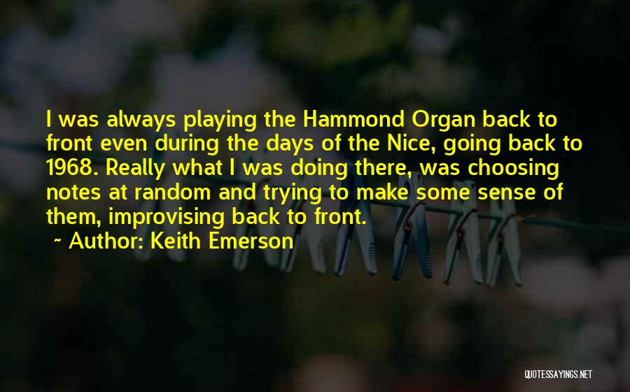 Keith Emerson Quotes: I Was Always Playing The Hammond Organ Back To Front Even During The Days Of The Nice, Going Back To