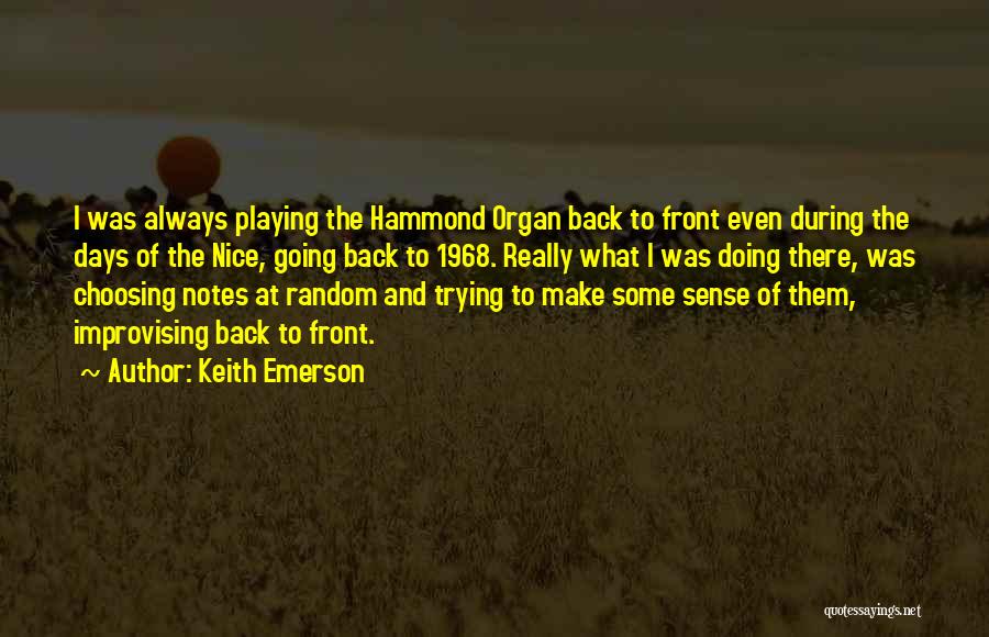 Keith Emerson Quotes: I Was Always Playing The Hammond Organ Back To Front Even During The Days Of The Nice, Going Back To