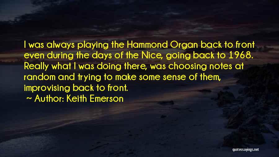 Keith Emerson Quotes: I Was Always Playing The Hammond Organ Back To Front Even During The Days Of The Nice, Going Back To