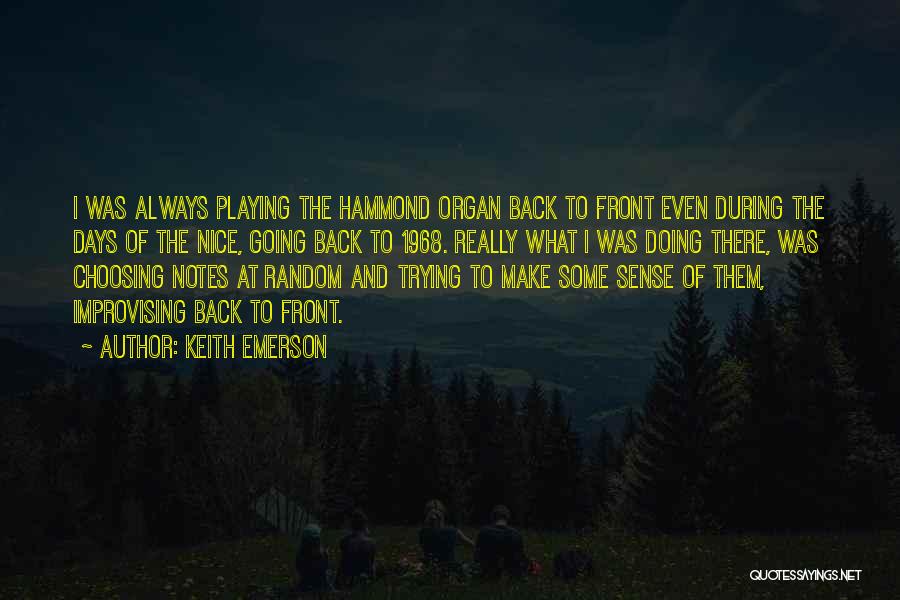 Keith Emerson Quotes: I Was Always Playing The Hammond Organ Back To Front Even During The Days Of The Nice, Going Back To