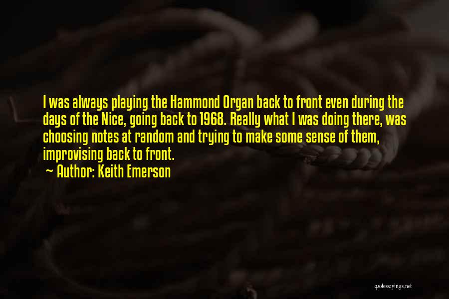 Keith Emerson Quotes: I Was Always Playing The Hammond Organ Back To Front Even During The Days Of The Nice, Going Back To