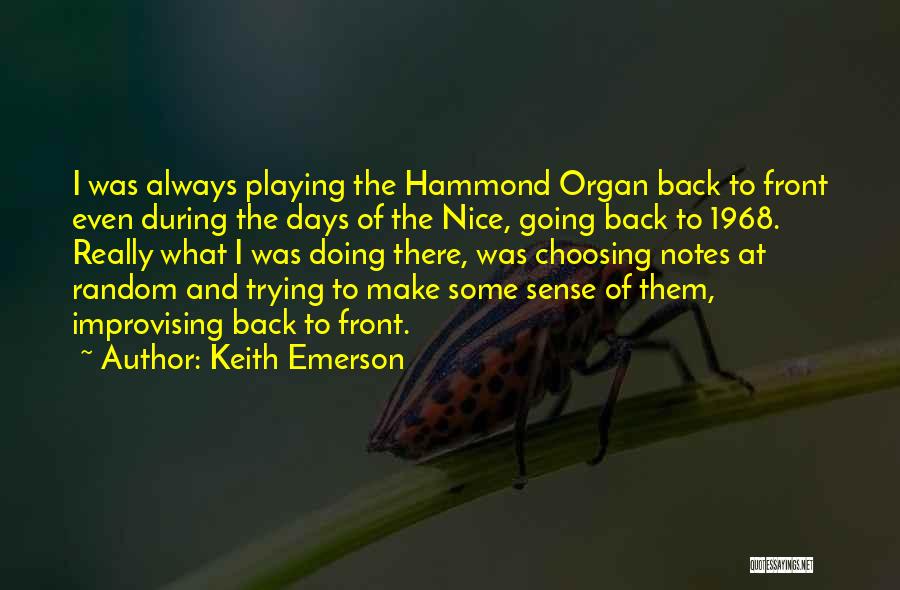 Keith Emerson Quotes: I Was Always Playing The Hammond Organ Back To Front Even During The Days Of The Nice, Going Back To