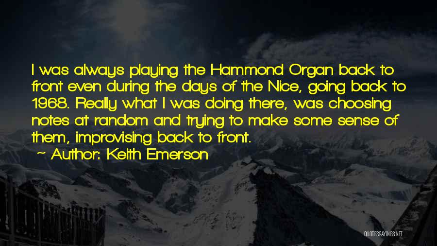 Keith Emerson Quotes: I Was Always Playing The Hammond Organ Back To Front Even During The Days Of The Nice, Going Back To