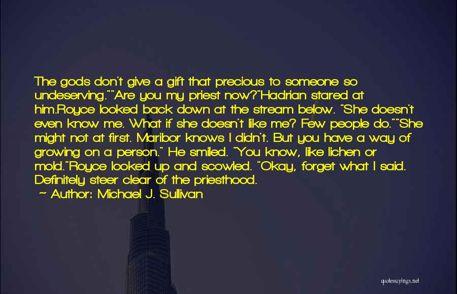 Michael J. Sullivan Quotes: The Gods Don't Give A Gift That Precious To Someone So Undeserving.are You My Priest Now?hadrian Stared At Him.royce Looked