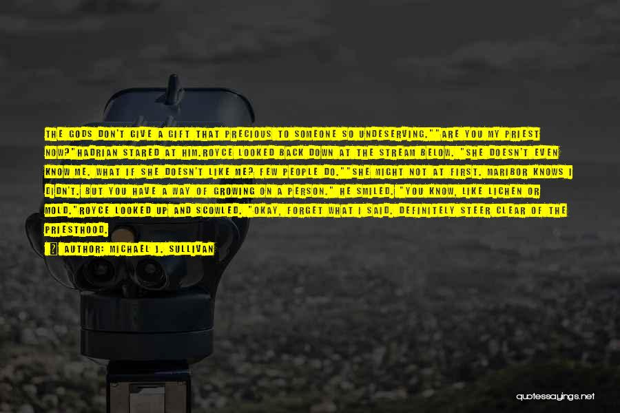 Michael J. Sullivan Quotes: The Gods Don't Give A Gift That Precious To Someone So Undeserving.are You My Priest Now?hadrian Stared At Him.royce Looked