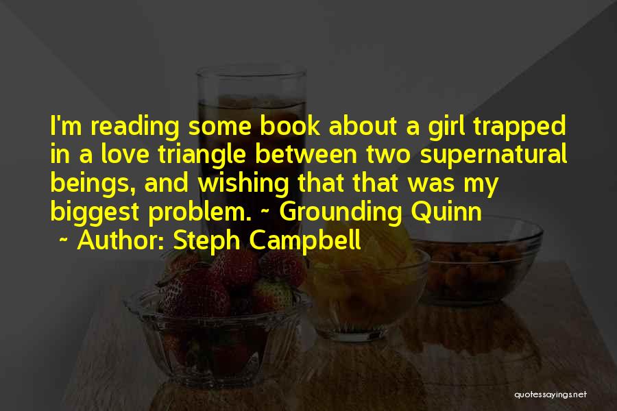 Steph Campbell Quotes: I'm Reading Some Book About A Girl Trapped In A Love Triangle Between Two Supernatural Beings, And Wishing That That