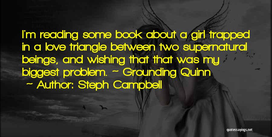 Steph Campbell Quotes: I'm Reading Some Book About A Girl Trapped In A Love Triangle Between Two Supernatural Beings, And Wishing That That