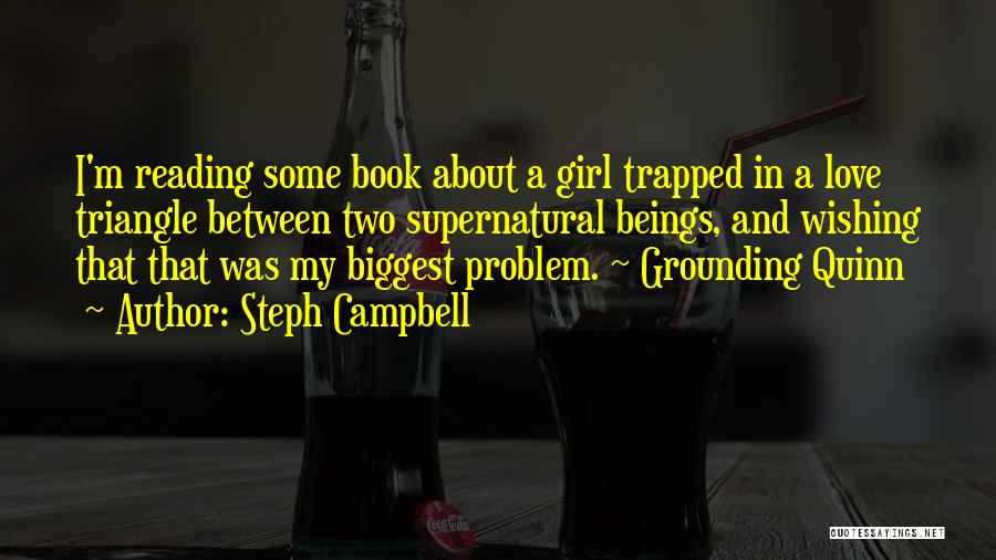 Steph Campbell Quotes: I'm Reading Some Book About A Girl Trapped In A Love Triangle Between Two Supernatural Beings, And Wishing That That