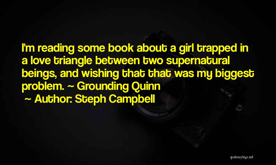 Steph Campbell Quotes: I'm Reading Some Book About A Girl Trapped In A Love Triangle Between Two Supernatural Beings, And Wishing That That