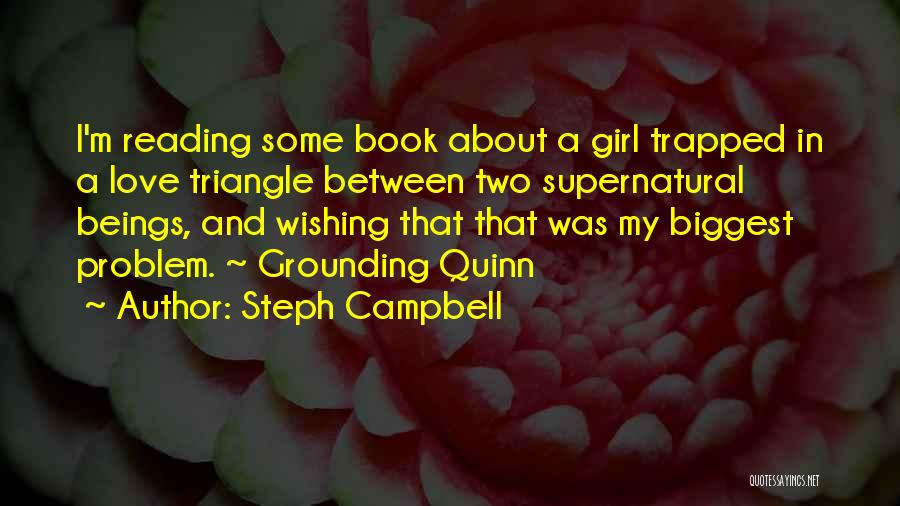 Steph Campbell Quotes: I'm Reading Some Book About A Girl Trapped In A Love Triangle Between Two Supernatural Beings, And Wishing That That