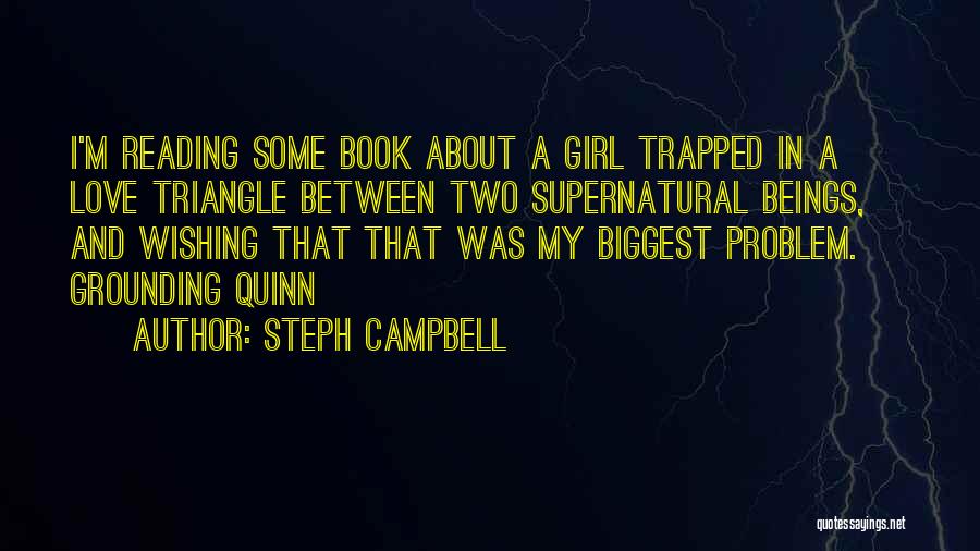 Steph Campbell Quotes: I'm Reading Some Book About A Girl Trapped In A Love Triangle Between Two Supernatural Beings, And Wishing That That