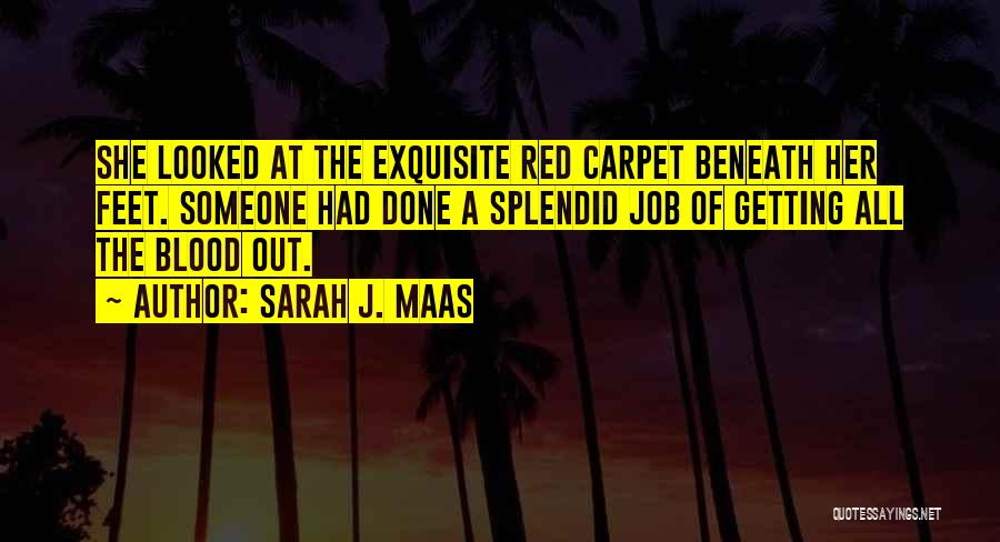 Sarah J. Maas Quotes: She Looked At The Exquisite Red Carpet Beneath Her Feet. Someone Had Done A Splendid Job Of Getting All The