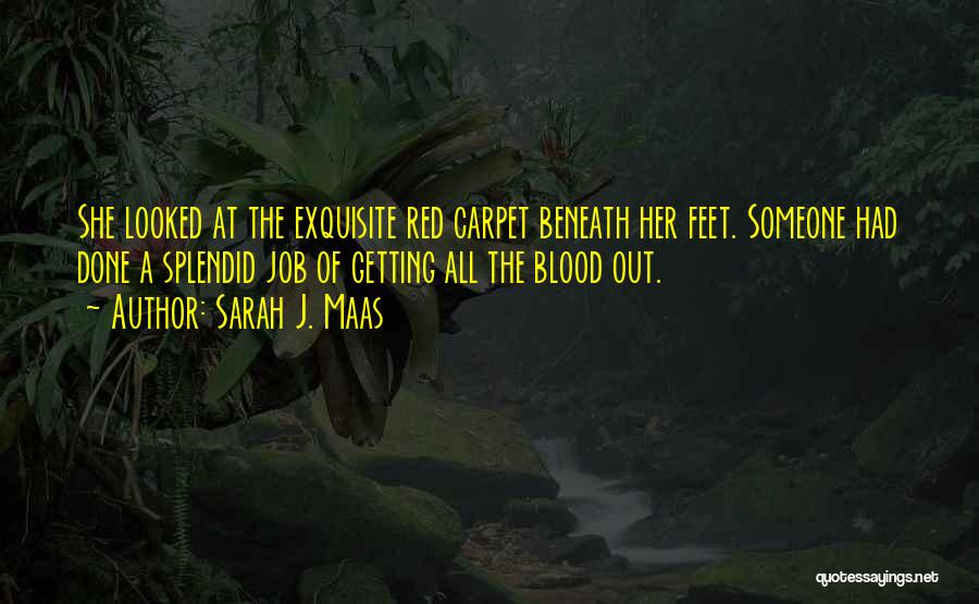 Sarah J. Maas Quotes: She Looked At The Exquisite Red Carpet Beneath Her Feet. Someone Had Done A Splendid Job Of Getting All The